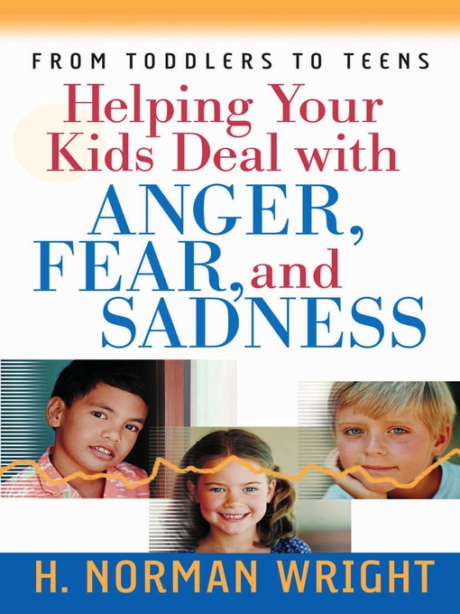 Title details for Helping Your Kids Deal with Anger, Fear, and Sadness by H. Norman Wright - Available